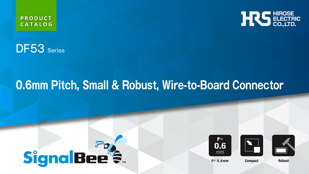DF53 Series: SignalBee™ – 0.6mm Pitch Small & Robust, Wire-to